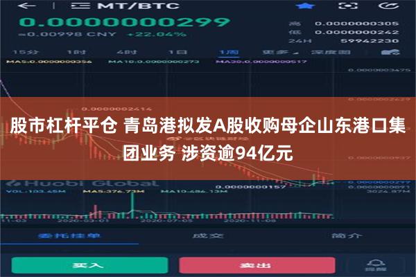 股市杠杆平仓 青岛港拟发A股收购母企山东港口集团业务 涉资逾94亿元