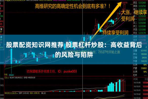 股票配资知识网推荐 股票杠杆炒股：高收益背后的风险与陷阱