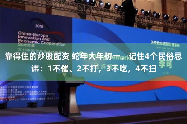 靠得住的炒股配资 蛇年大年初一，记住4个民俗忌讳：1不催、2不打，3不吃，4不扫